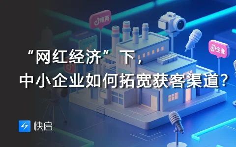 “网红经济”下，中小企业如何拓宽获客渠道？